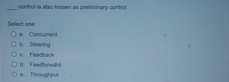  control is also known as preliminary control. Select one: a. Concurrent