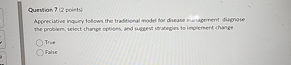  Question 7(2 points) Appreciative inquiry follows the traditional model for disease