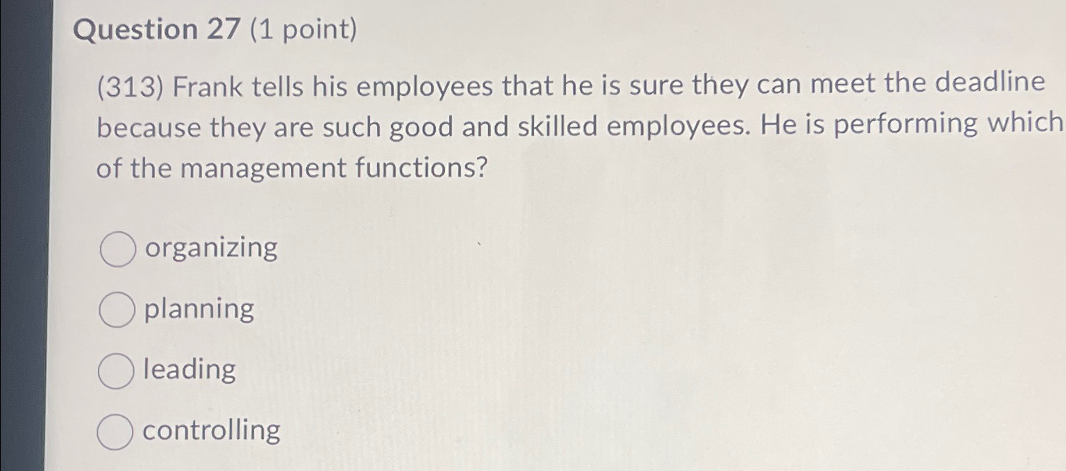  Question 27(1 point) (313) Frank tells his employees that he is
