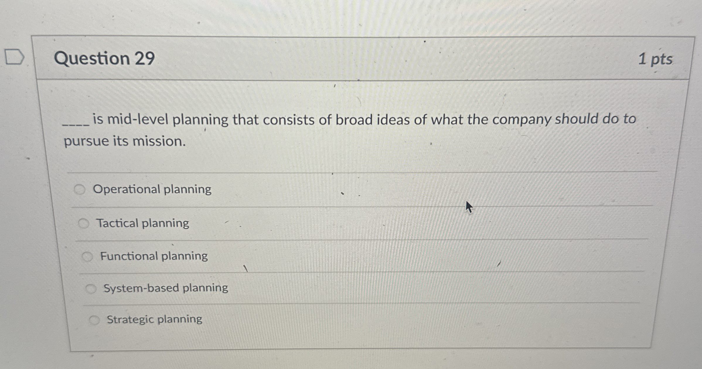  Question 29 1 pts is mid-level planning that consists of broad