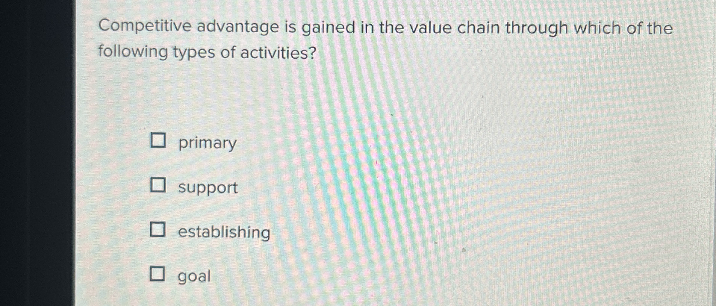  Competitive advantage is gained in the value chain through which of