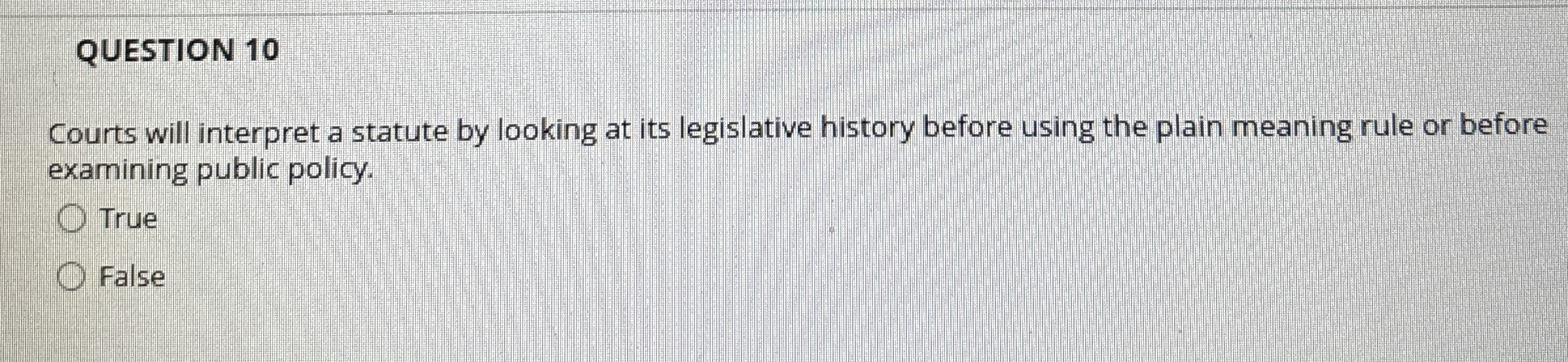  QUESTION 10 Courts will interpret a statute by looking at its
