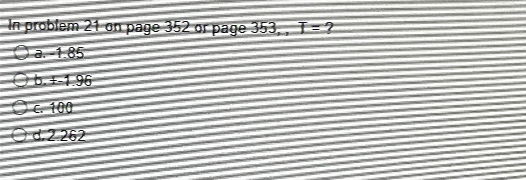  In problem 21 on page 352 or page 353,T=? a.-1.85 b.+1.96