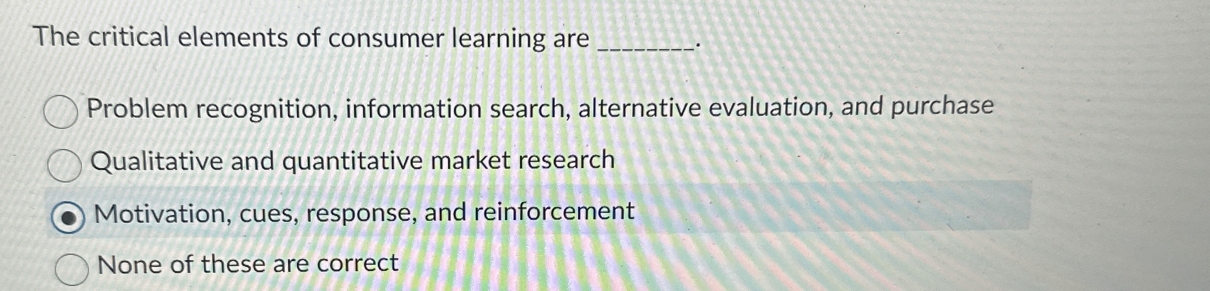  The critical elements of consumer learning are Problem recognition, information search,