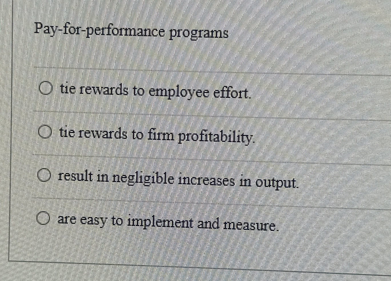  Pay-for-performance programs tie rewards to employee effort. tie rewards to firm