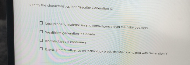  Identify the characteristics that describe Generation X. Less prone to materialism