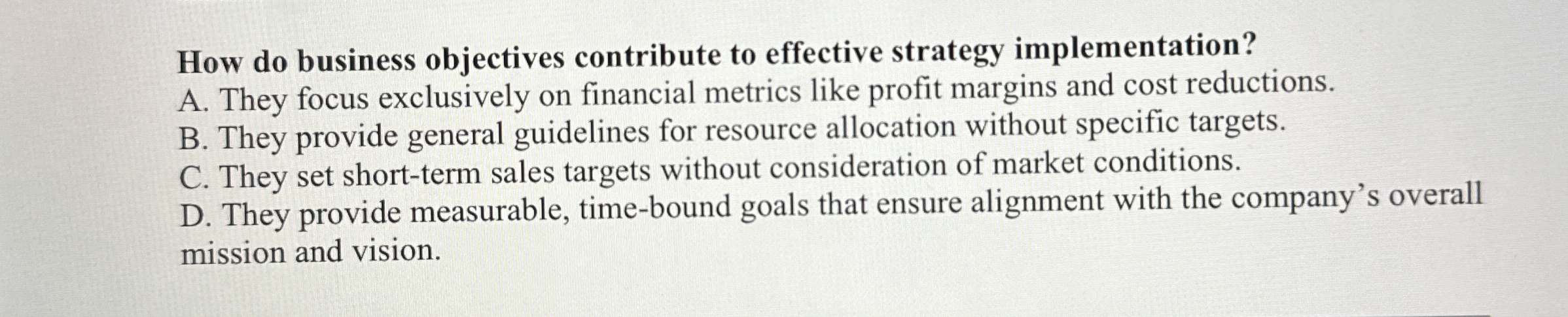  How do business objectives contribute to effective strategy implementation? A. They