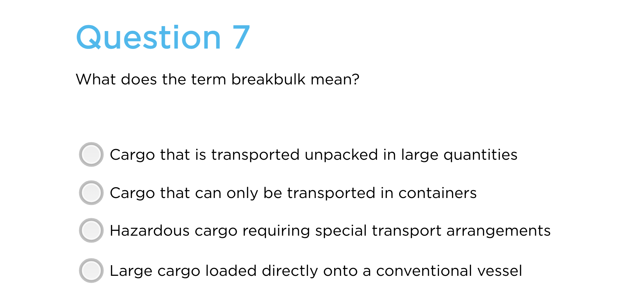 Question 7 What does the term breakbulk mean? Cargo that is