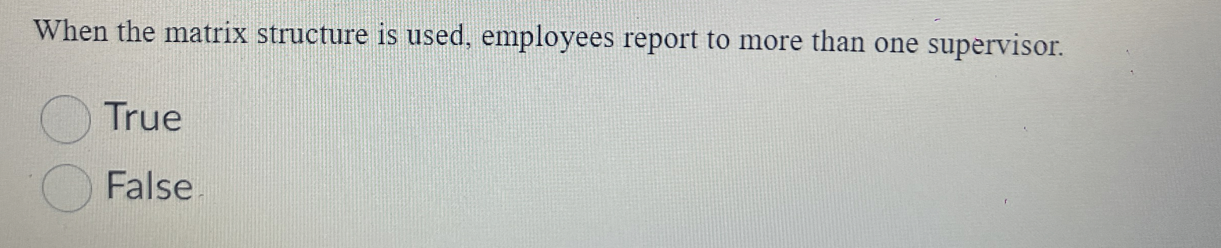  When the matrix structure is used, employees report to more than