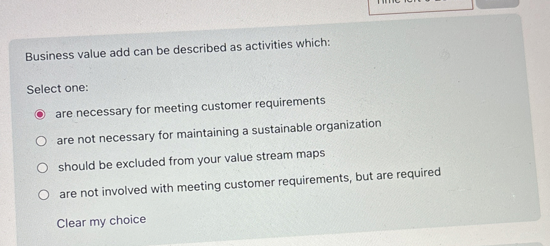  Business value add can be described as activities which: Select one: