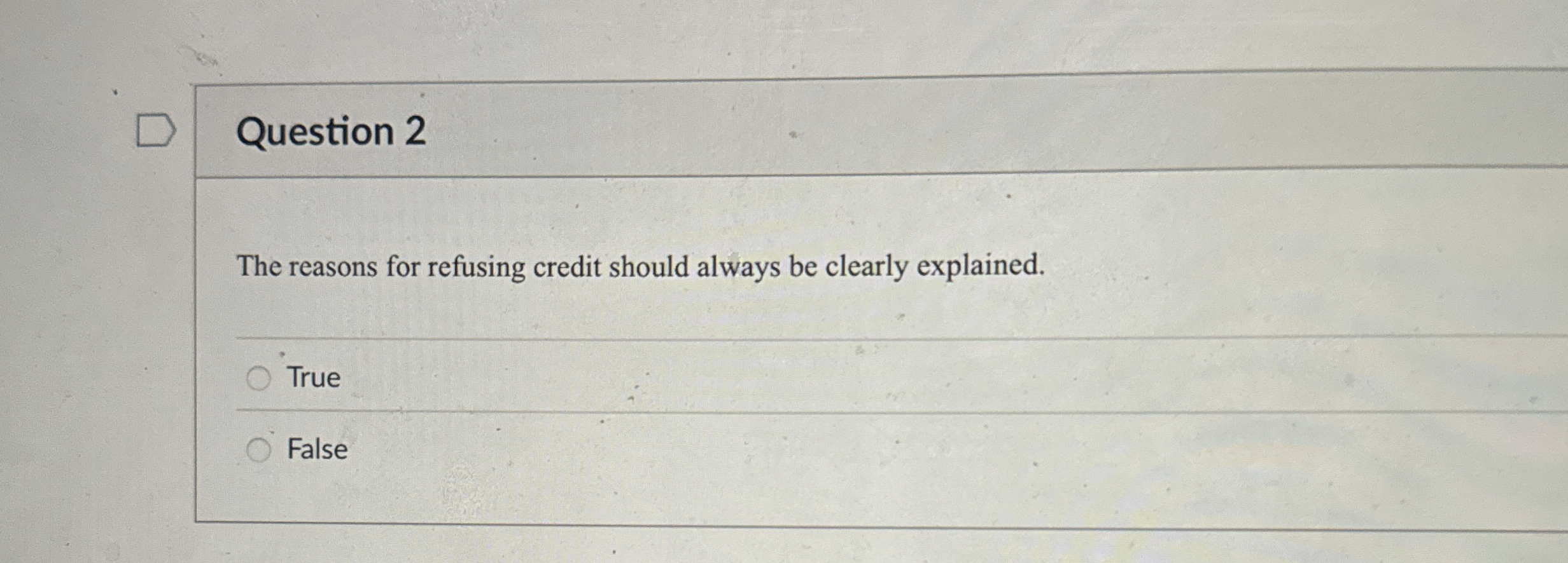  Question 2 The reasons for refusing credit should always be clearly