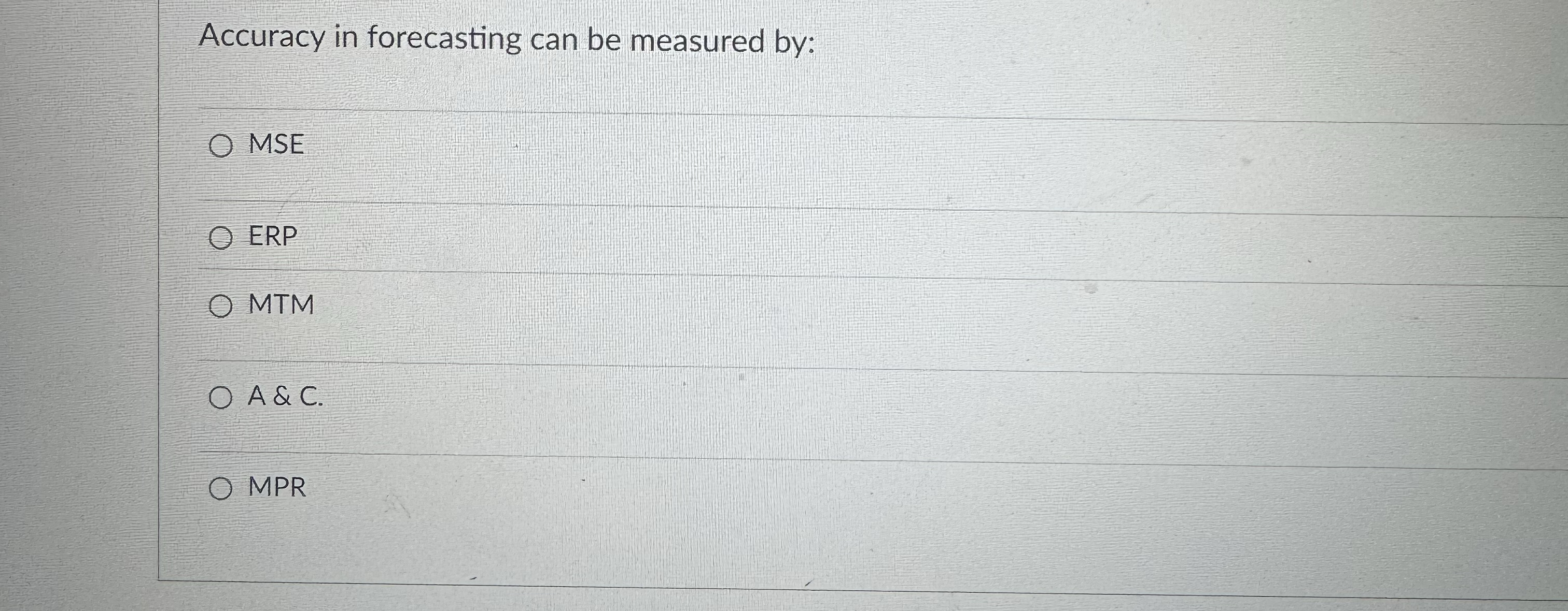  Accuracy in forecasting can be measured by: MSE ERP MTM A&C.