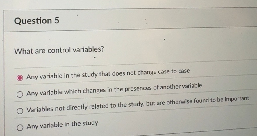  Question 5 What are control variables? Any variable in the study