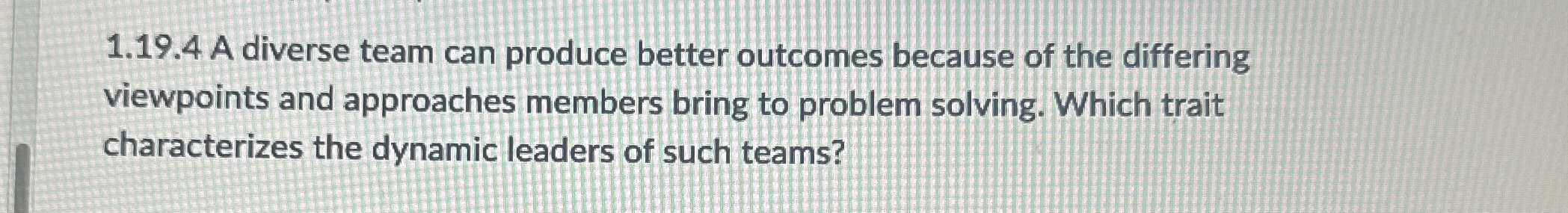  1.19.4 A diverse team can produce better outcomes because of the