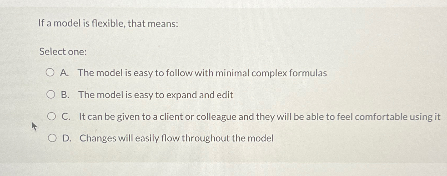  If a model is flexible, that means: Select one: A. The
