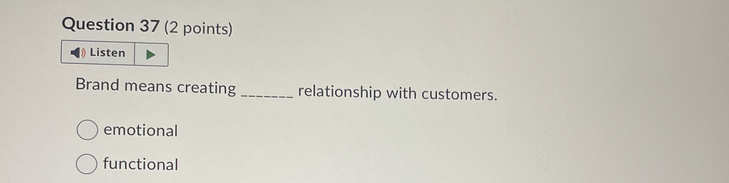  Question 37(2 points) Brand means creating relationship with customers. emotional functional