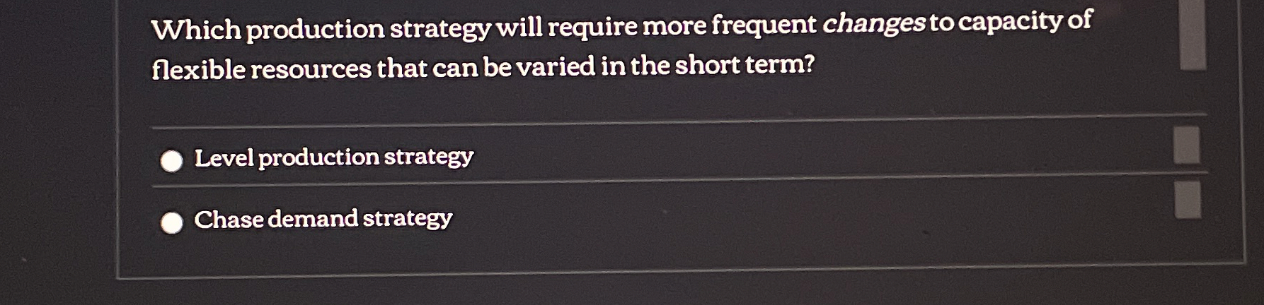  Which production strategy will require more frequent changes to capacity of