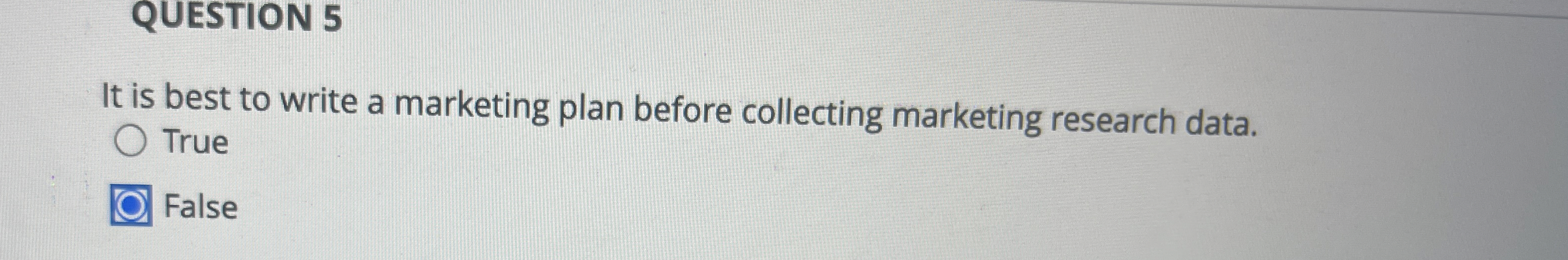  QUESTION 5 It is best to write a marketing plan before