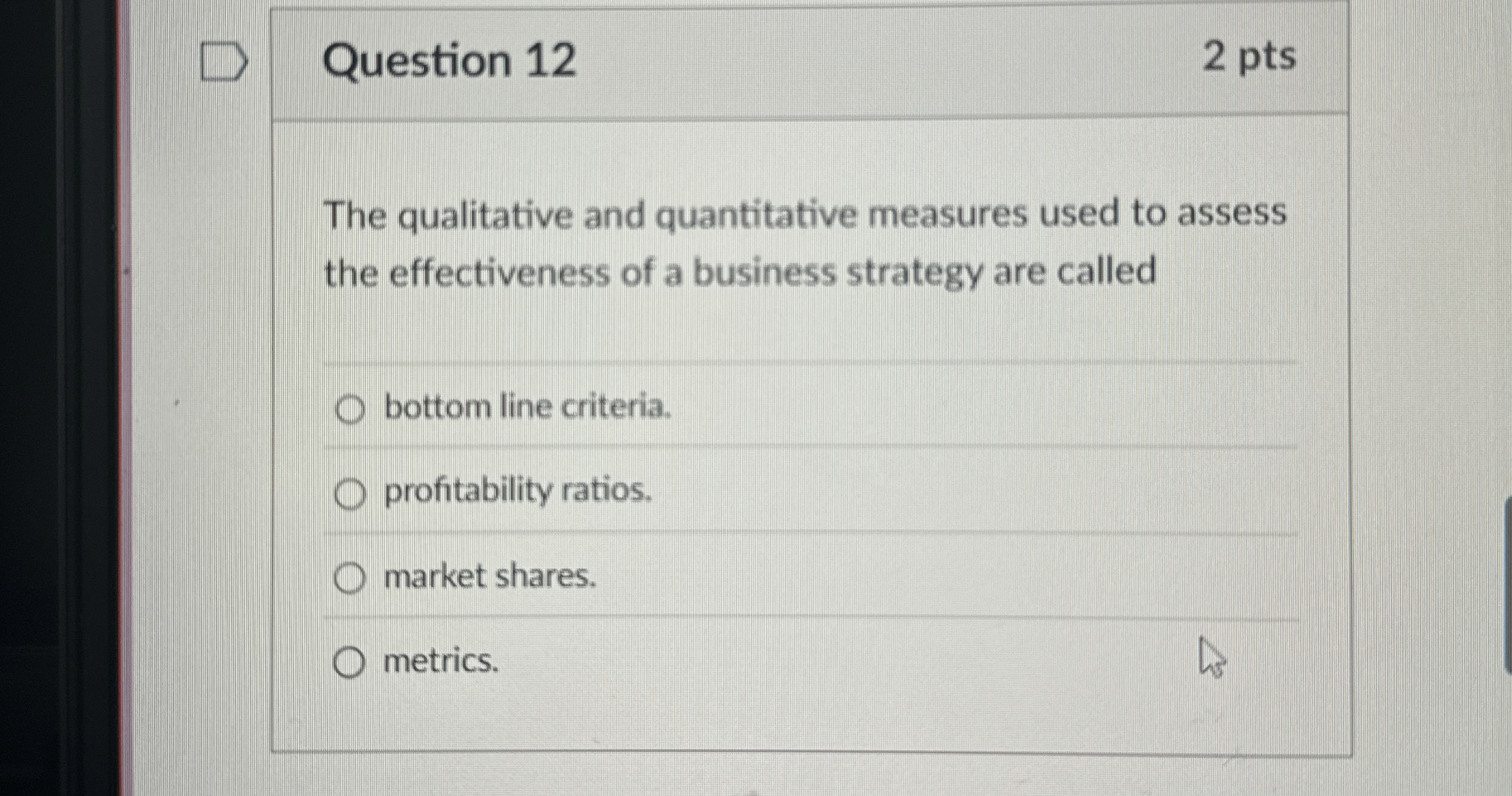  Question 12 2 pts The qualitative and quantitative measures used to