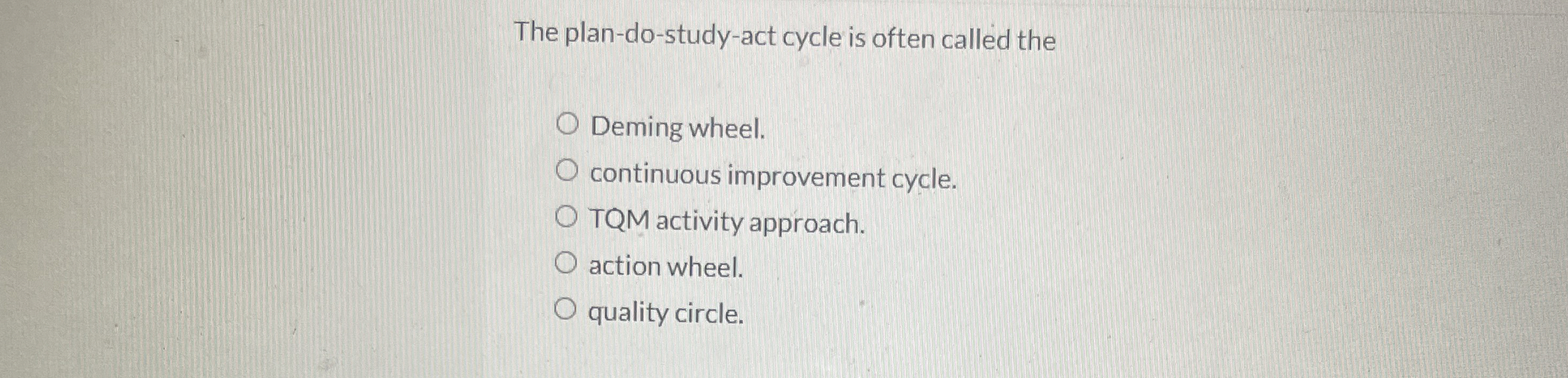  The plan-do-study-act cycle is often called the Deming wheel. continuous improvement