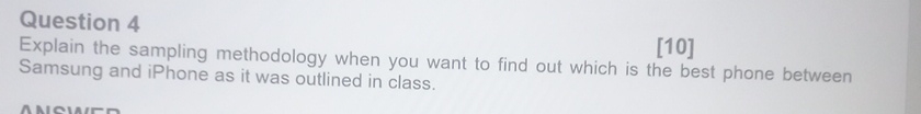  Question 4 Explain the sampling methodology when you want to find