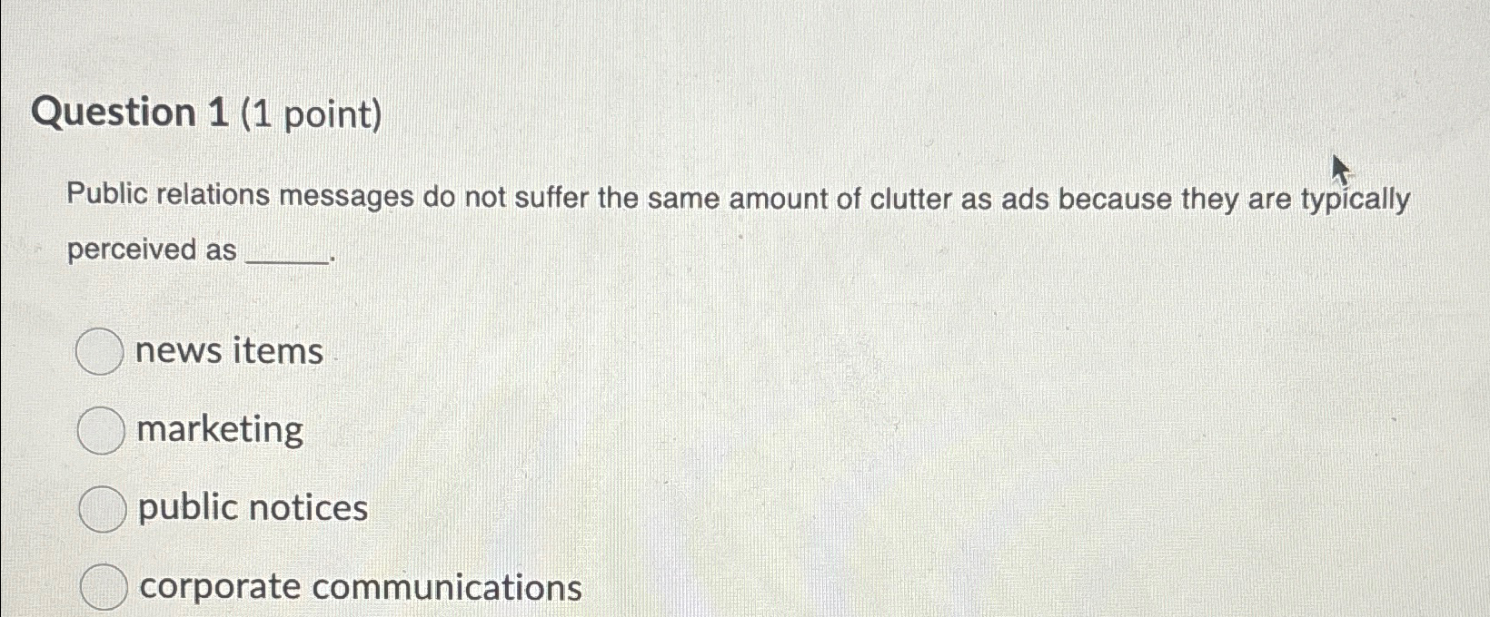  Question 1(1 point) Public relations messages do not suffer the same