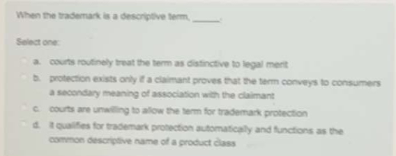  When the trademark is a descriptive term ____. Select one: a.