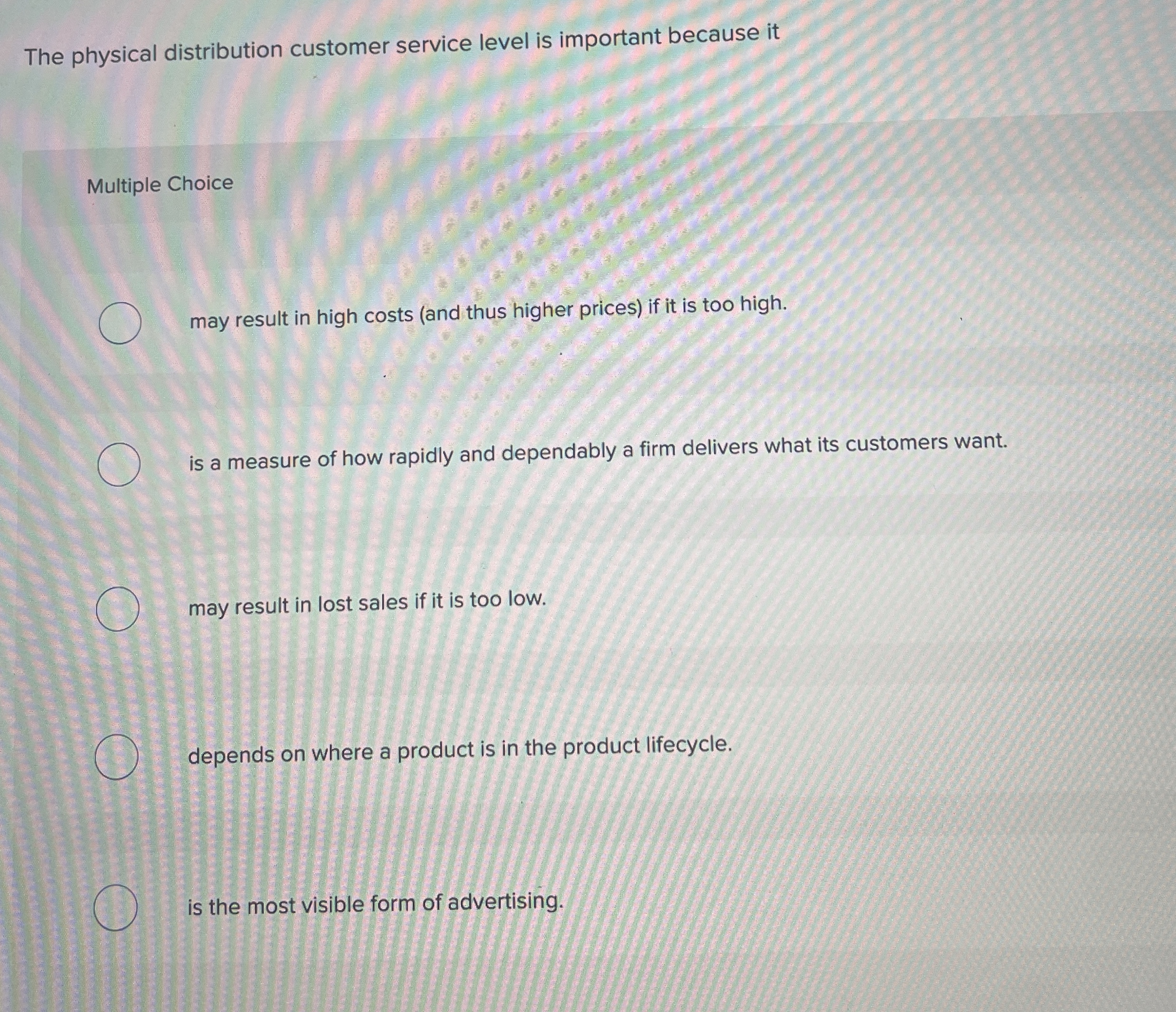  The physical distribution customer service level is important because it Multiple