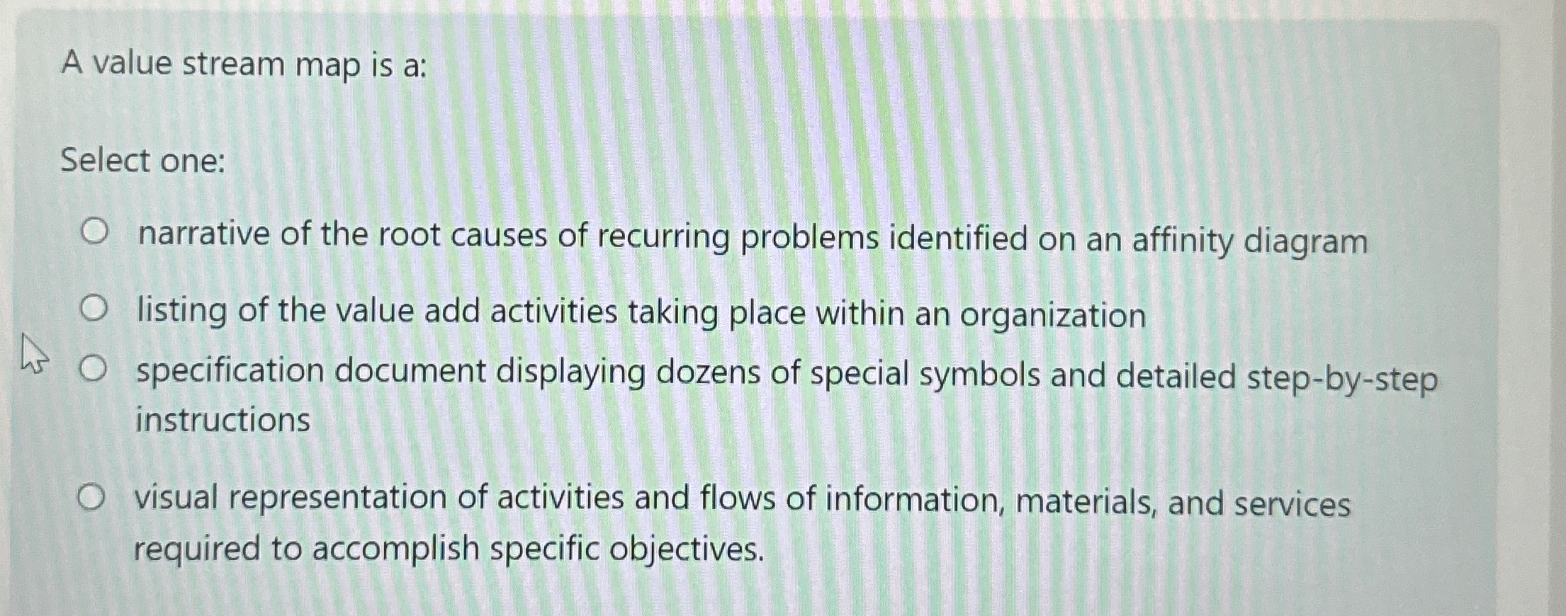  A value stream map is a: Select one: narrative of the