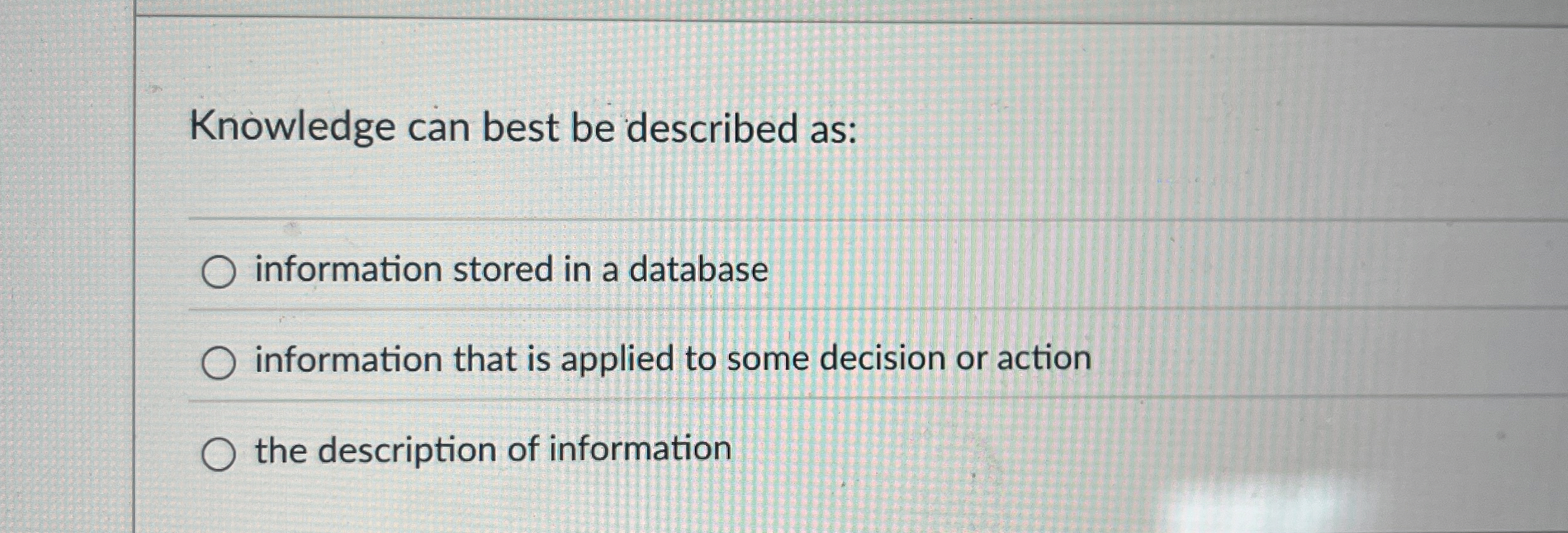  Knowledge can best be described as: information stored in a database