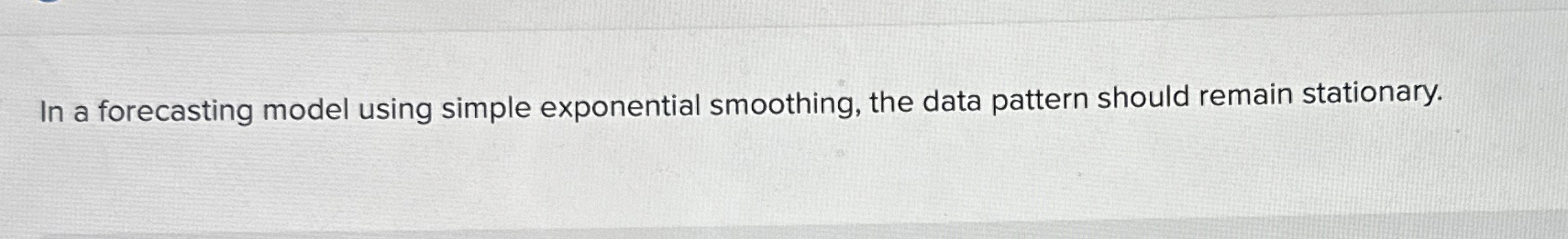  In a forecasting model using simple exponential smoothing, the data pattern