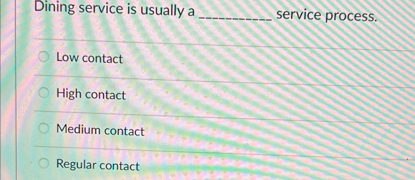  Dining service is usually a q, service process. Low contact High