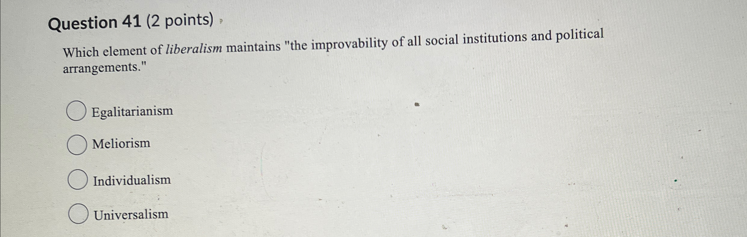 Question 41(2 points). Which element of liberalism maintains "the improvability of