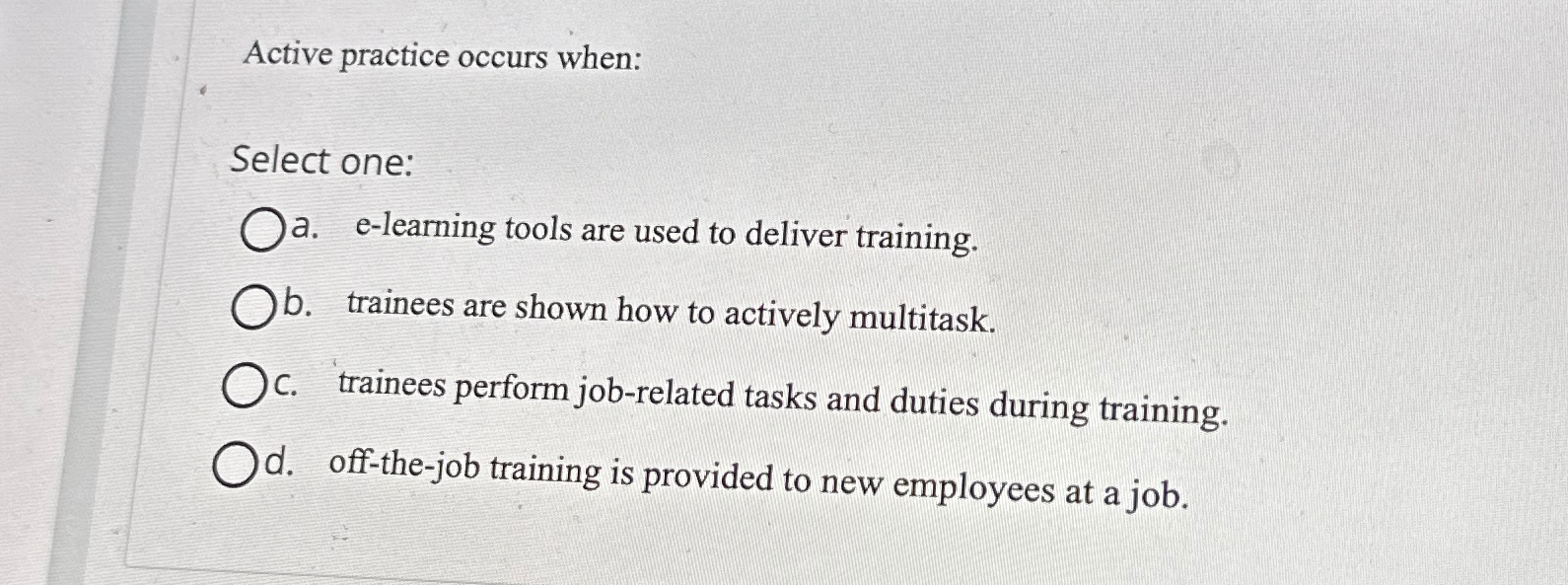  Active practice occurs when: Select one: a. e-learning tools are used