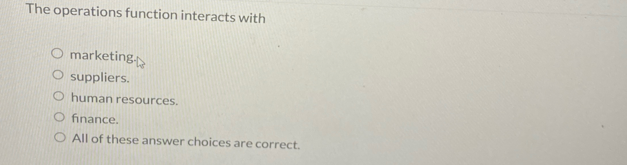  The operations function interacts with marketing. suppliers. human resources. finance. All