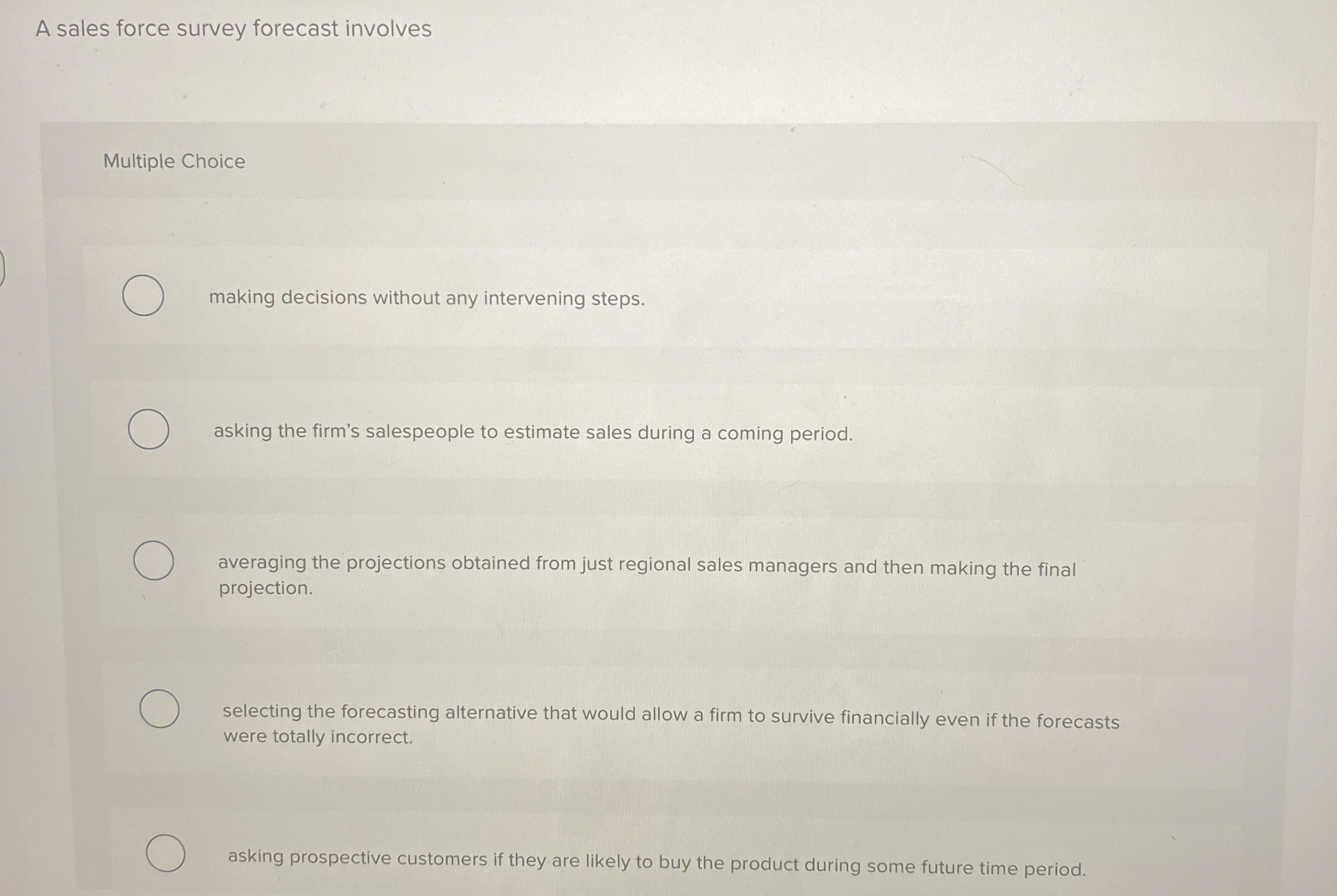  A sales force survey forecast involves Multiple Choice making decisions without