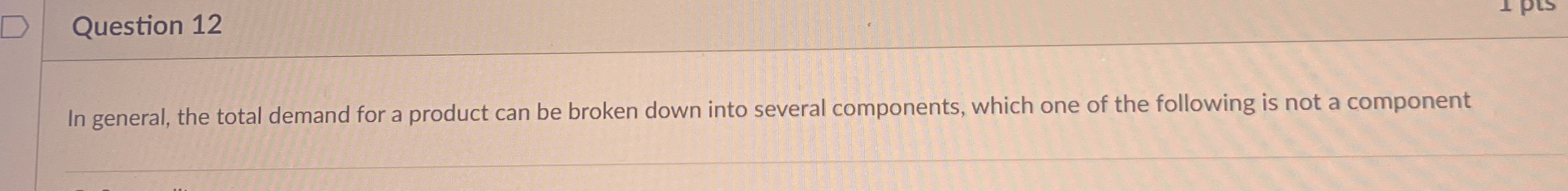  Question 12 In general, the total demand for a product can