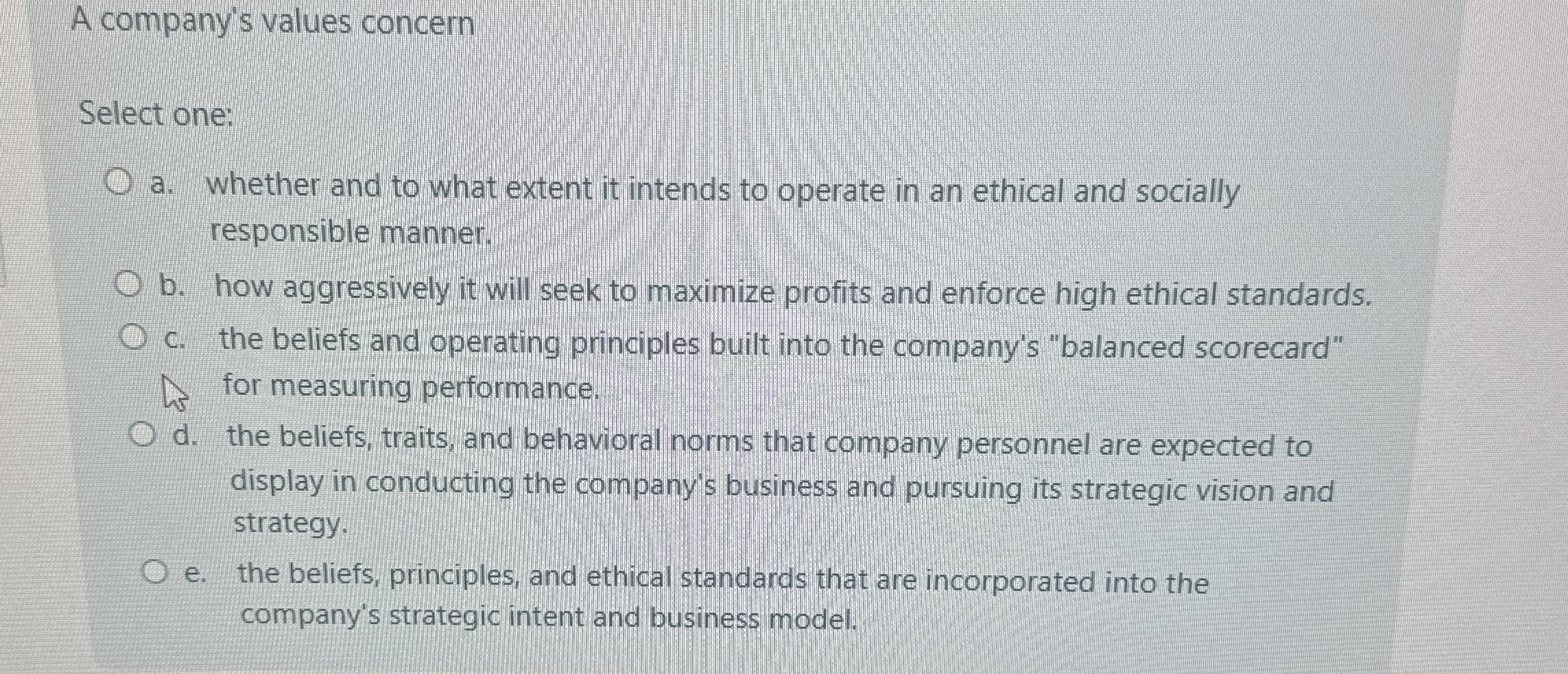  A company's values concern Select one: a. whether and to what