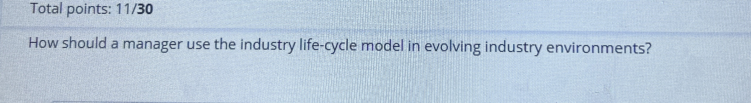  Total points: 11/30 How should a manager use the industry life-cycle