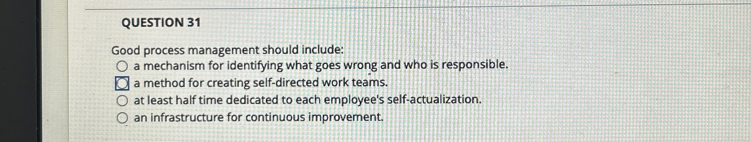  QUESTION 31 Good process management should include: a mechanism for identifying