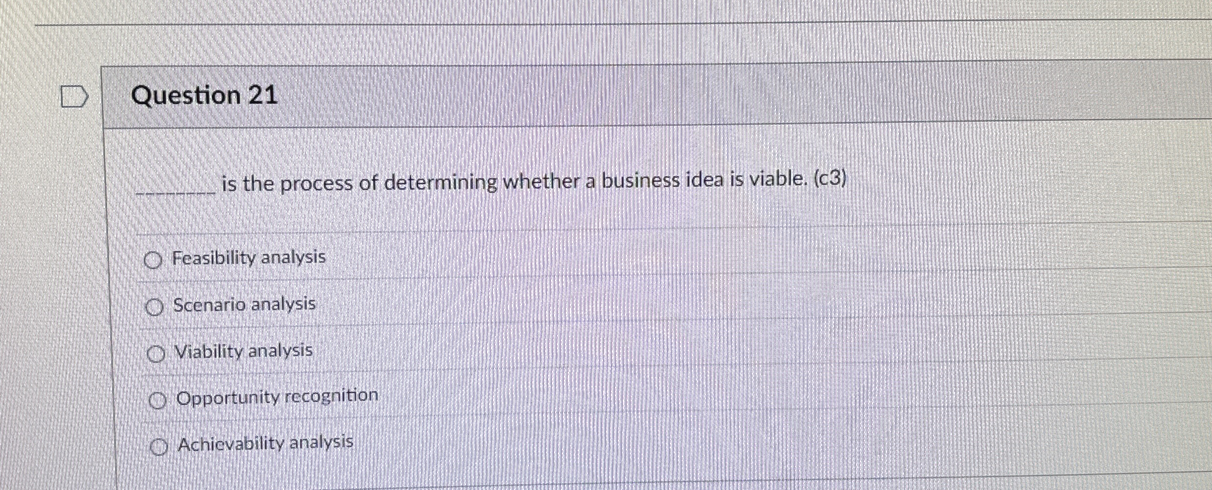  Question 21 is the process of determining whether a business idea