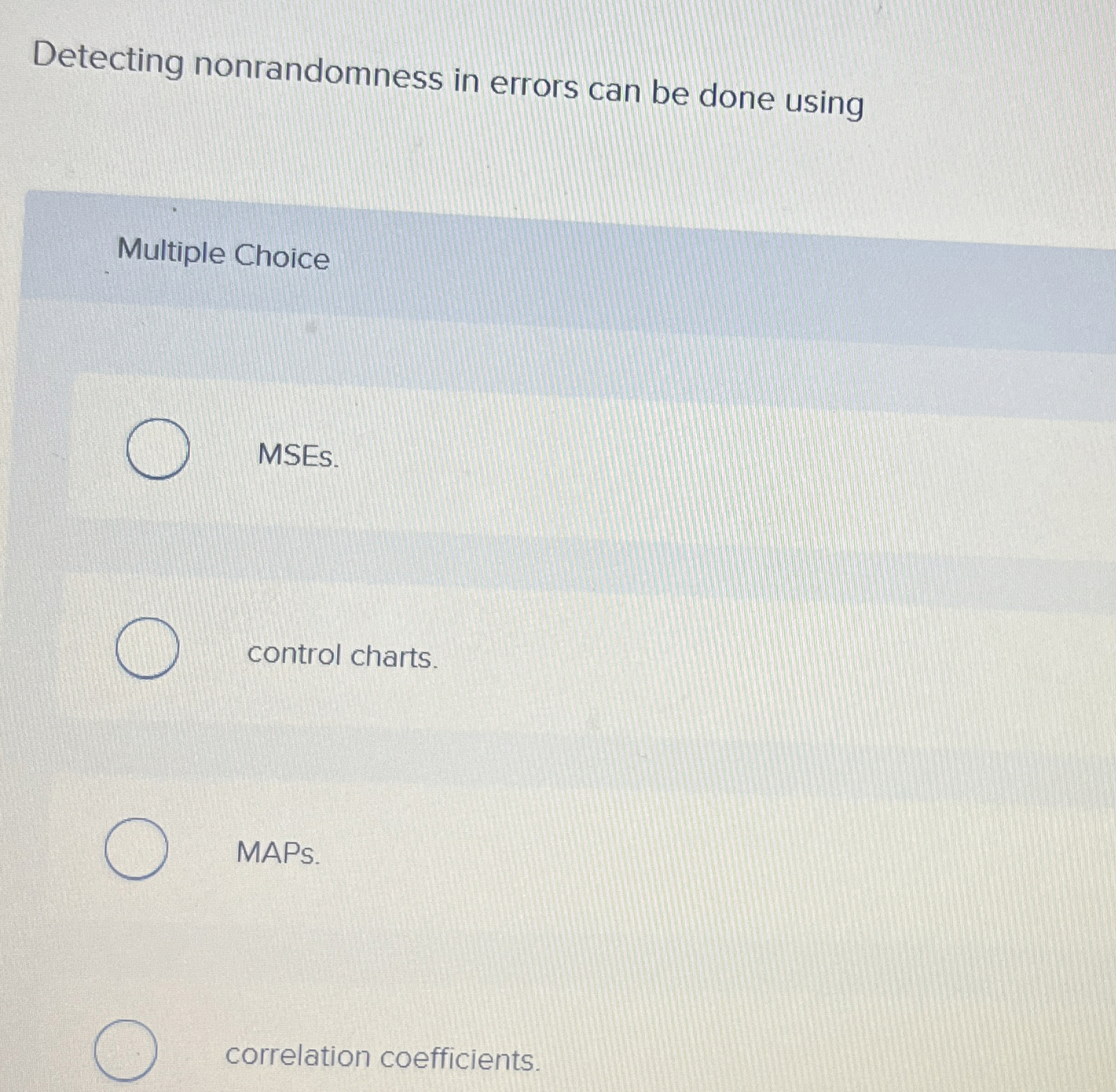  Detecting nonrandomness in errors can be done using Multiple Choice MSEs.
