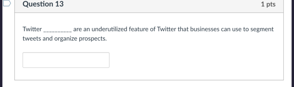  Question 13 1 pts Twitter are an underutilized feature of Twitter