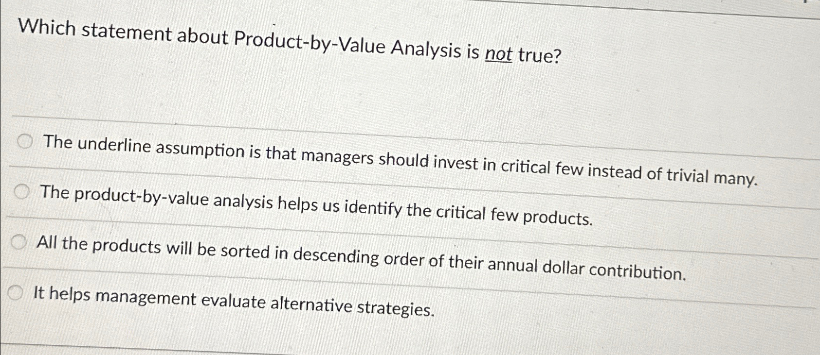 Which statement about Product-by-Value Analysis is not true? The underline assumption