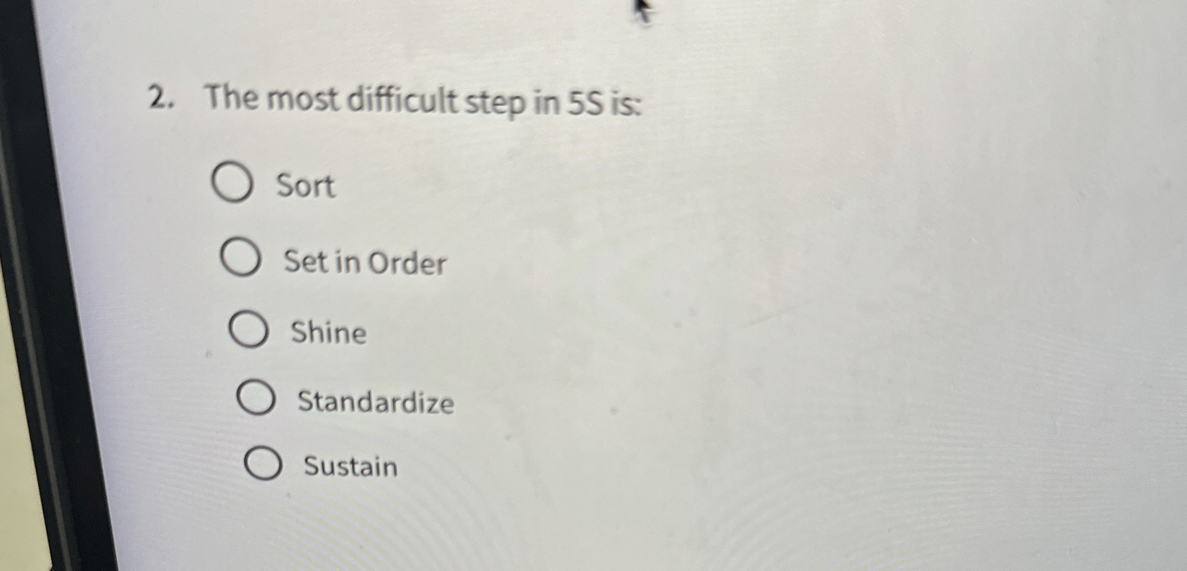  The most difficult step in 5S is: Sort Set in Order