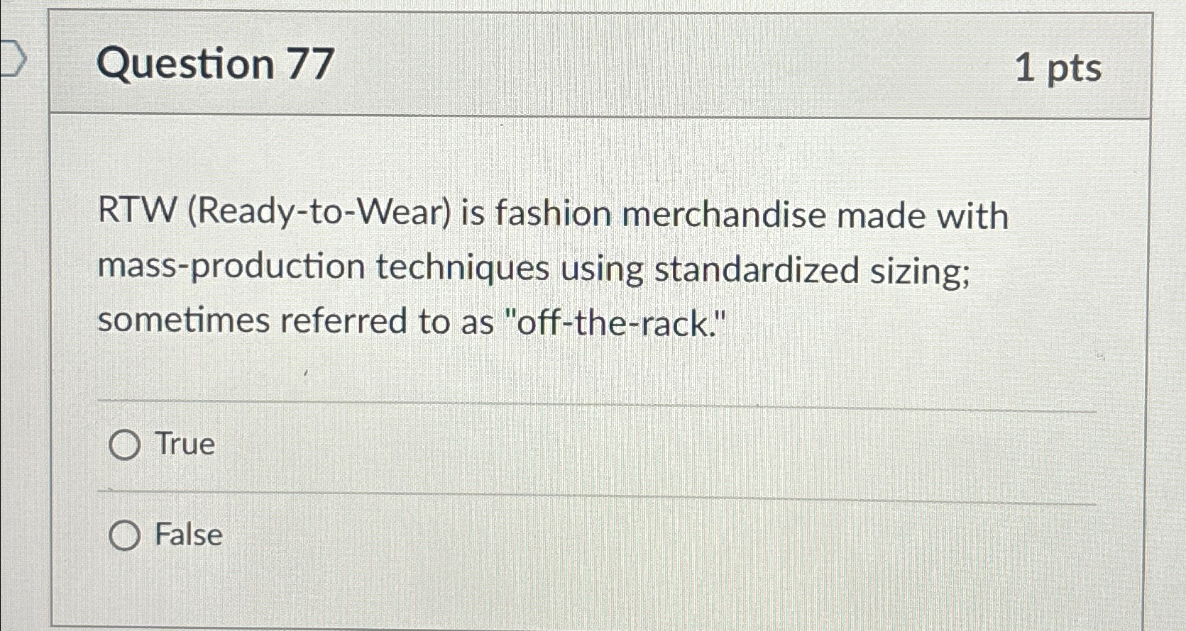  Question 77 1pts RTW (Ready-to-Wear) is fashion merchandise made with mass-production