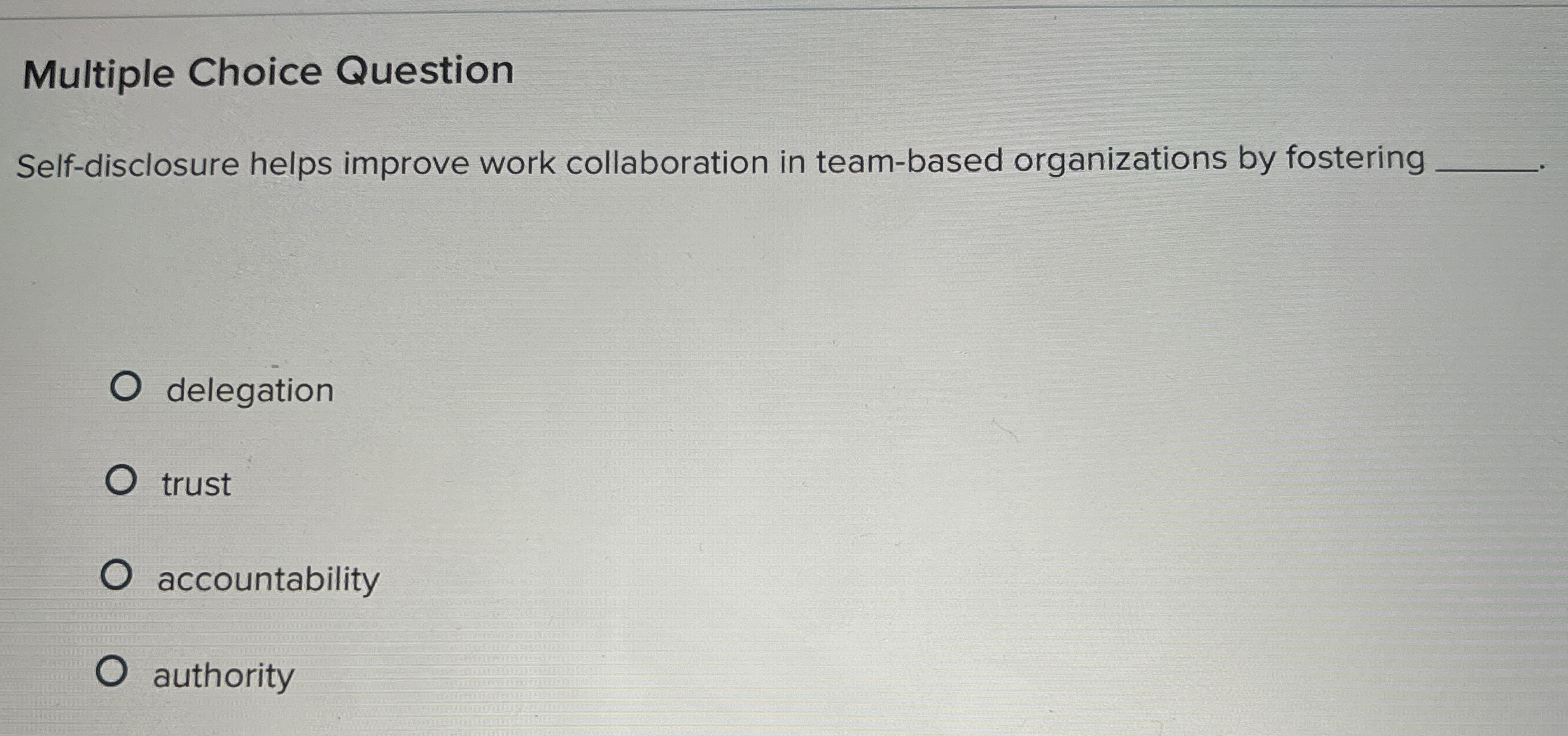  Multiple Choice Question Self-disclosure helps improve work collaboration in team-based organizations