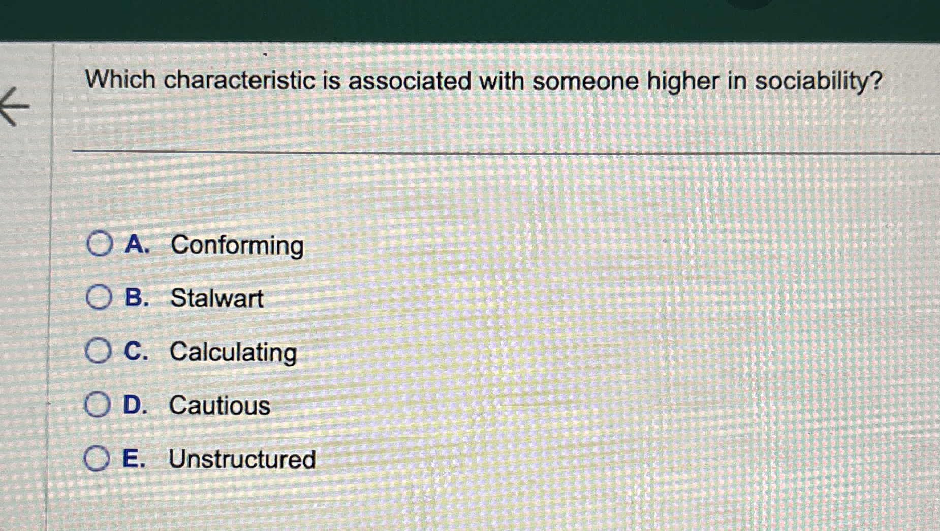  Which characteristic is associated with someone higher in sociability? A. Conforming