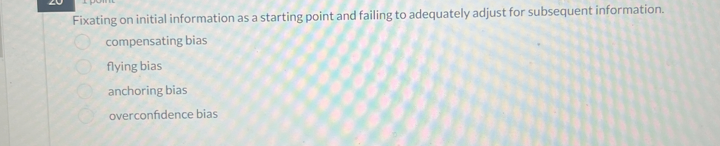  Fixating on initial information as a starting point and failing to