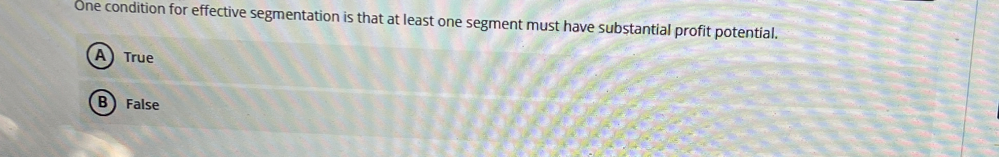  One condition for effective segmentation is that at least one segment